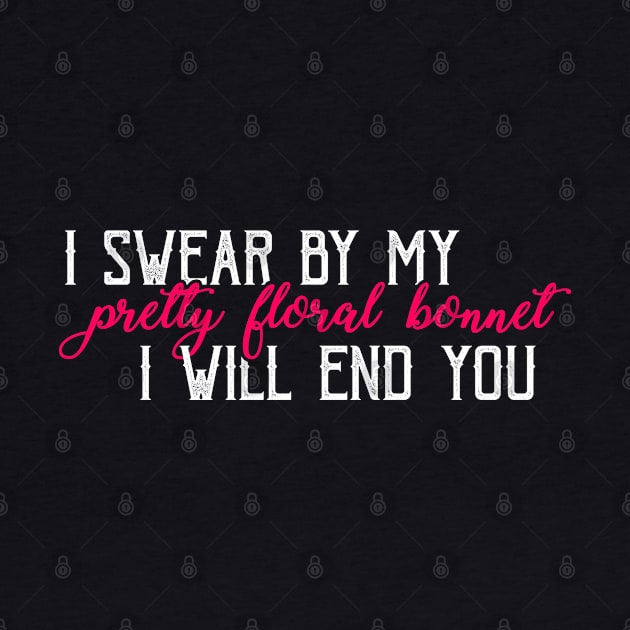 I swear by my pretty floral bonnet by NinthStreetShirts